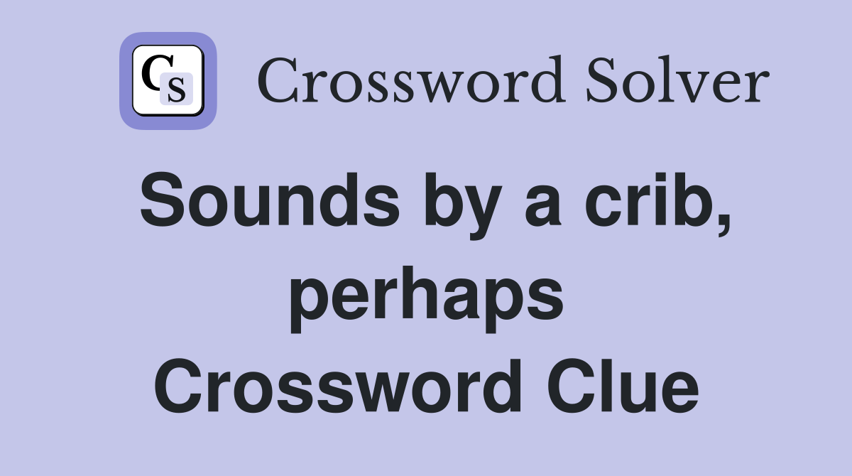 Sounds by a crib, perhaps Crossword Clue