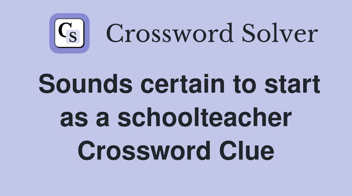 Sounds certain to start as a schoolteacher Crossword Clue