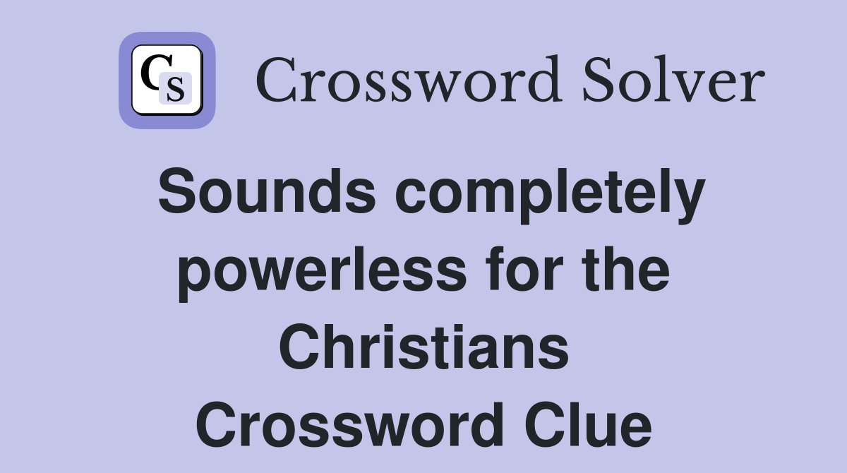Sounds completely powerless for the Christians Crossword Clue