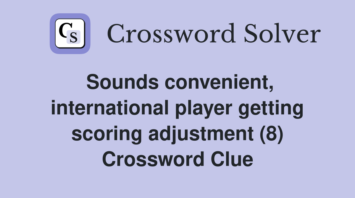 Sounds convenient, international player getting scoring adjustment (8) Crossword Clue