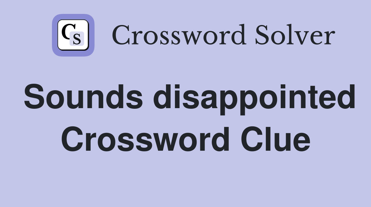 Sounds disappointed Crossword Clue