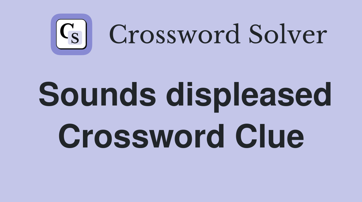 Sounds displeased Crossword Clue