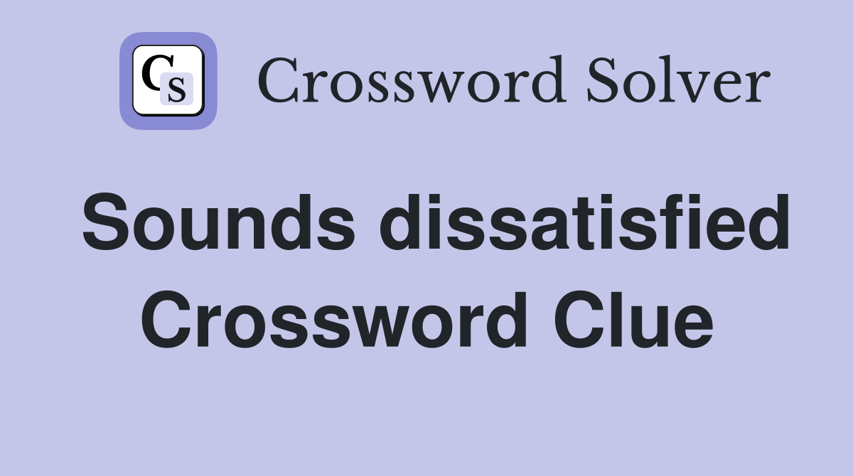 Sounds dissatisfied Crossword Clue