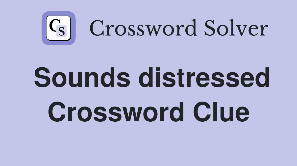 Sounds distressed Crossword Clue