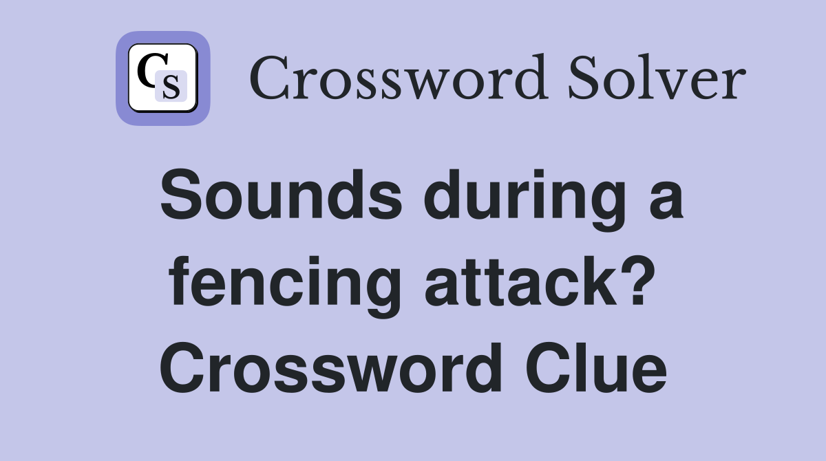 Sounds during a fencing attack? Crossword Clue