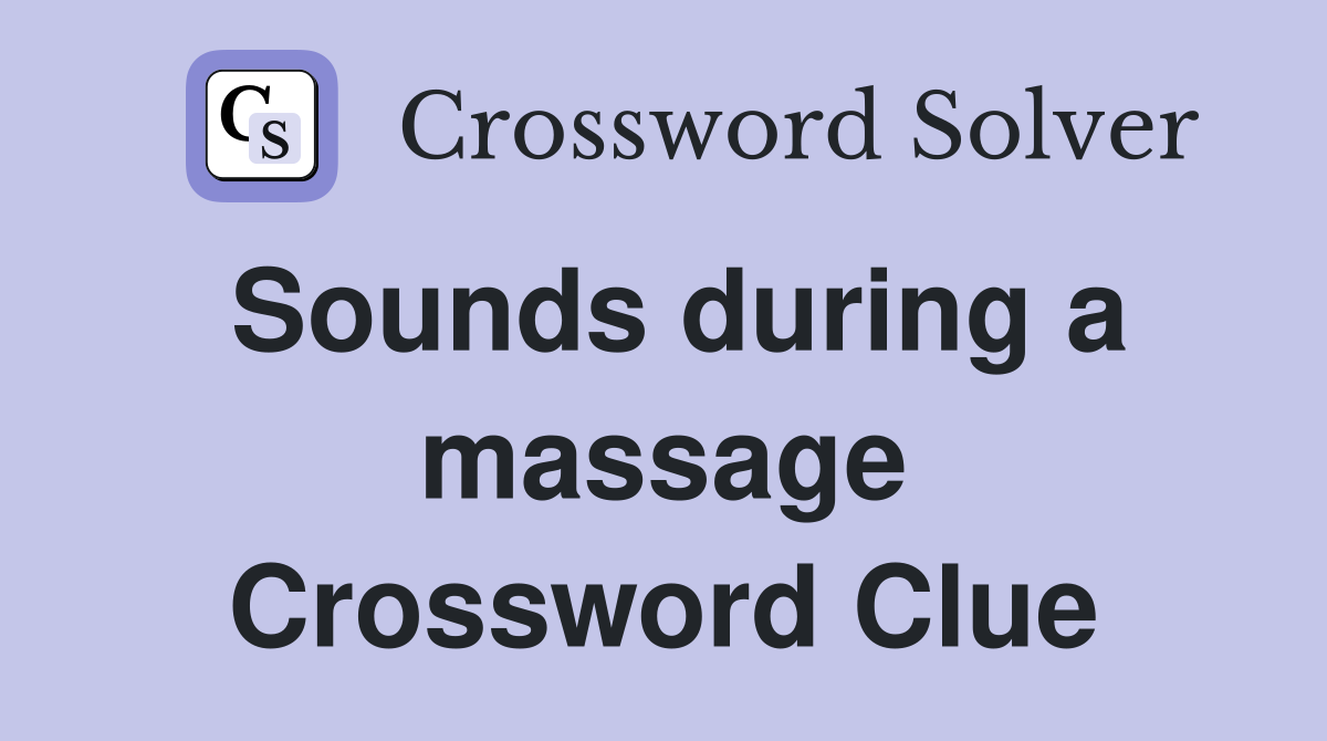 Sounds during a massage Crossword Clue