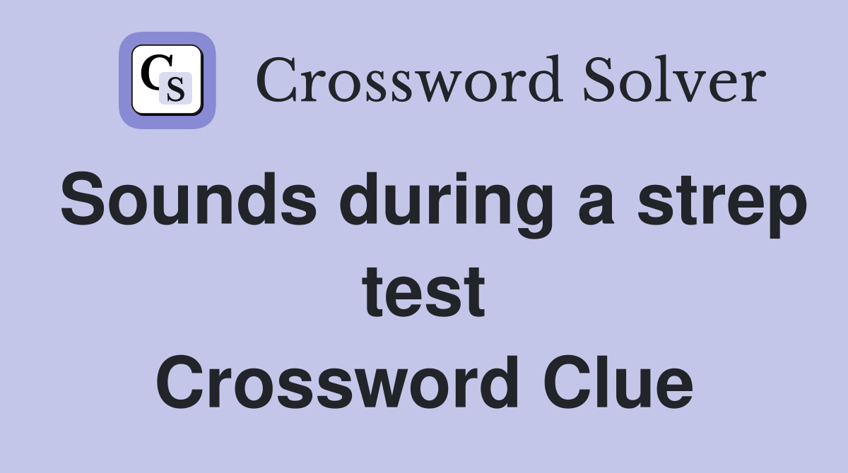 Sounds during a strep test Crossword Clue
