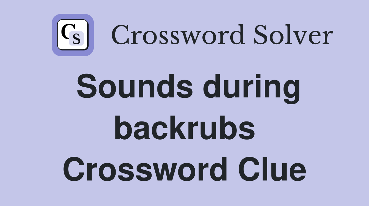 Sounds during backrubs Crossword Clue