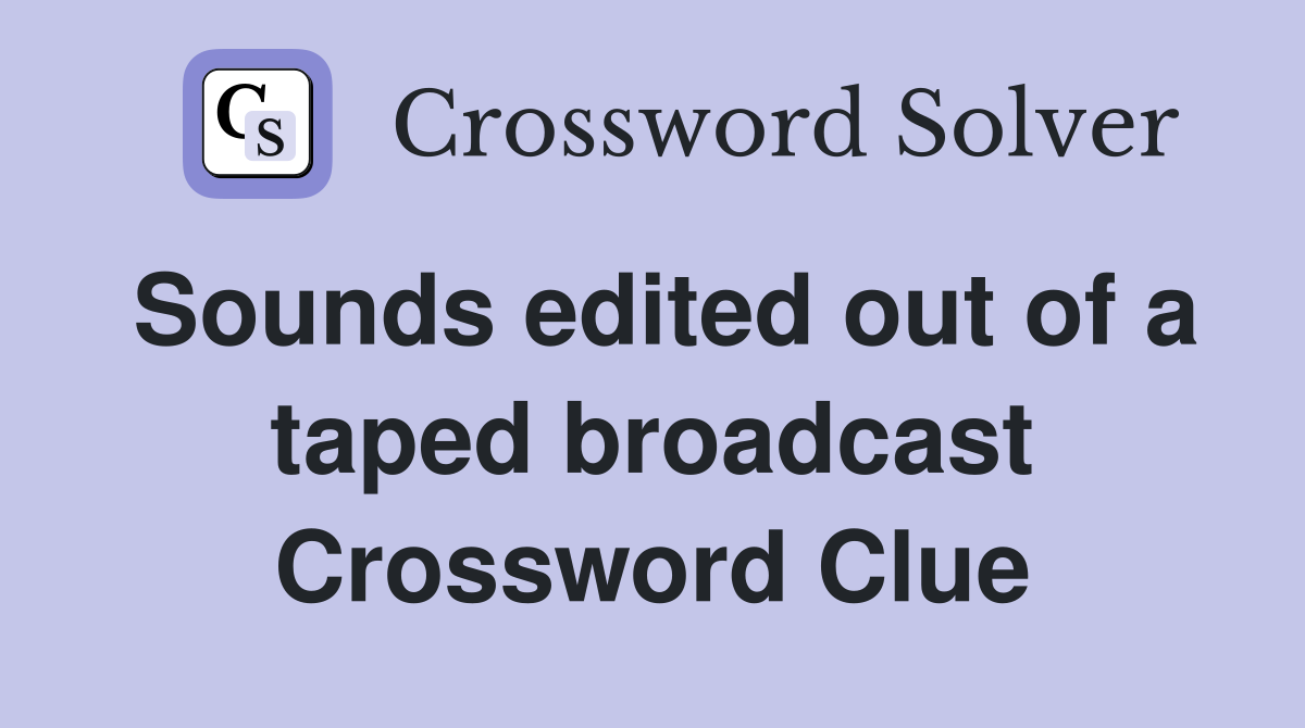 Sounds edited out of a taped broadcast Crossword Clue
