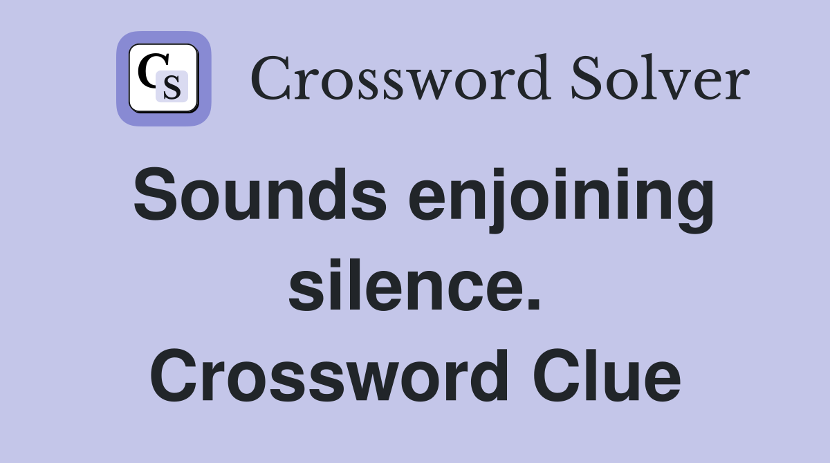Sounds enjoining silence. Crossword Clue