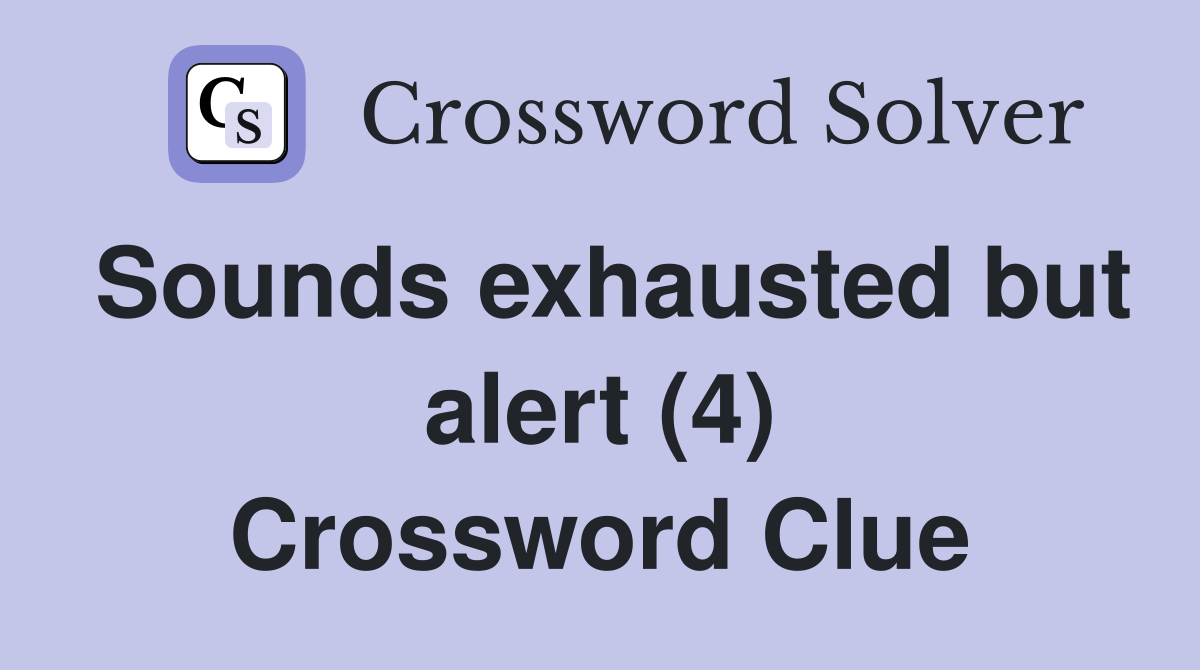 Sounds exhausted but alert (4) Crossword Clue