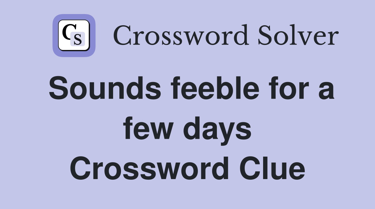 Sounds feeble for a few days Crossword Clue