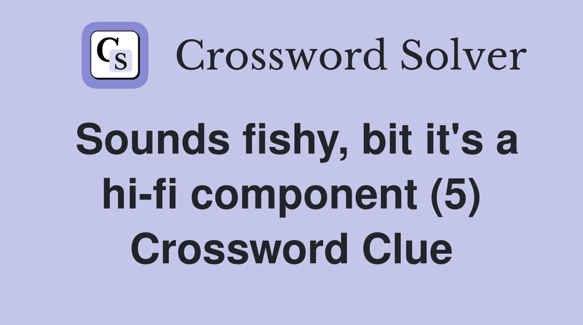 Sounds fishy, bit it's a hi-fi component (5) Crossword Clue