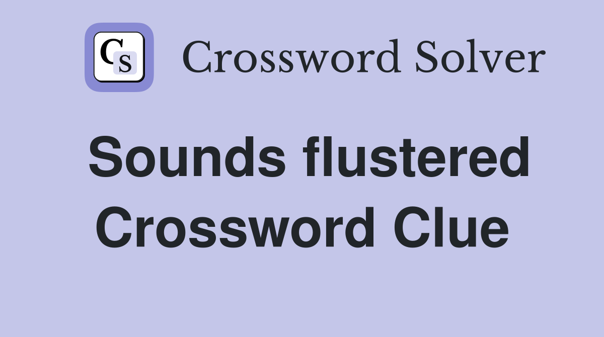 Sounds flustered Crossword Clue