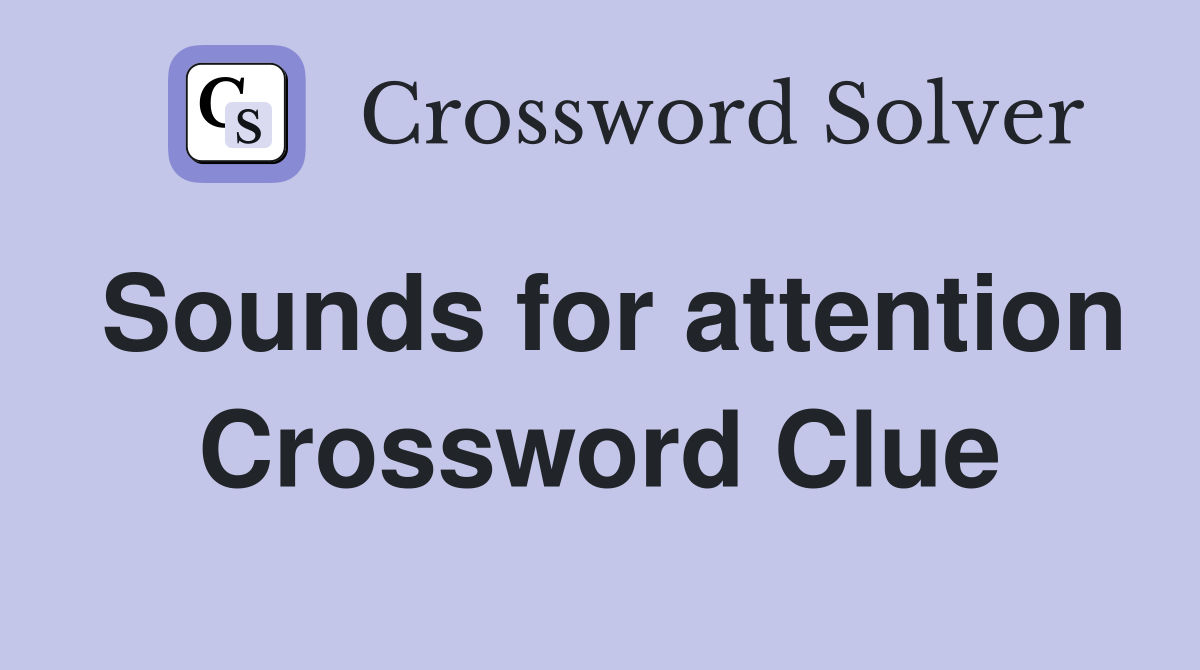 Sounds for attention Crossword Clue
