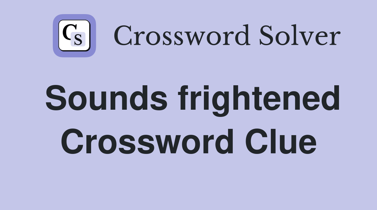 Sounds frightened Crossword Clue