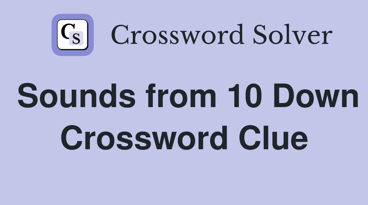 Sounds from 10 Down Crossword Clue