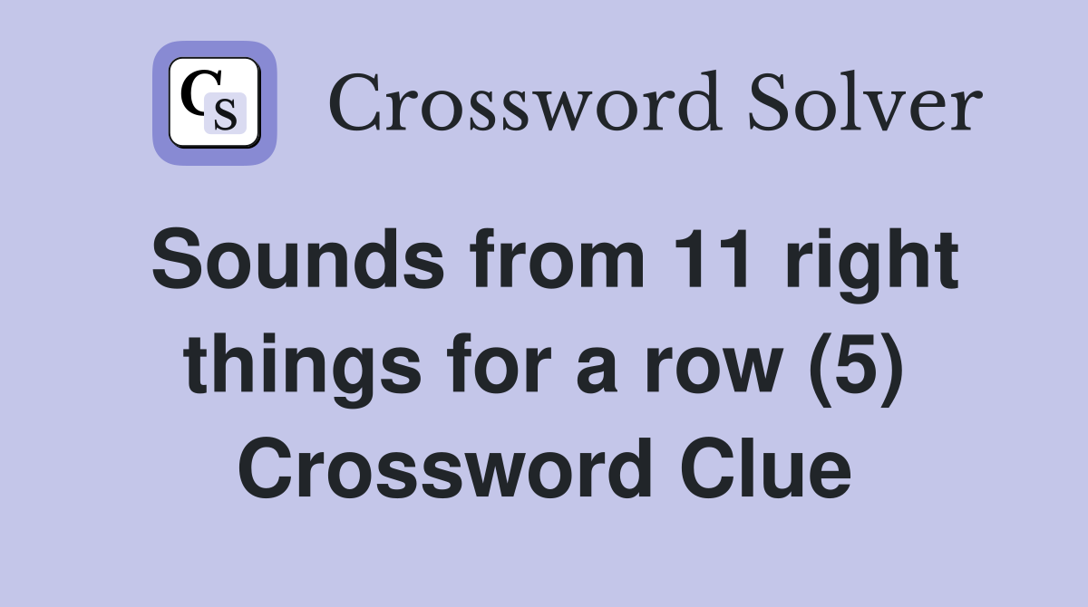 Sounds from 11 right things for a row (5) Crossword Clue