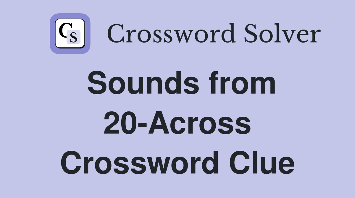Sounds from 20-Across Crossword Clue
