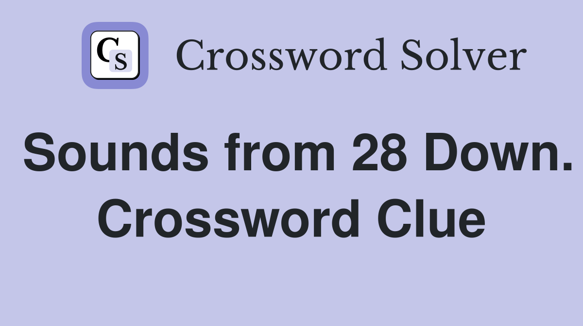 Sounds from 28 Down. Crossword Clue