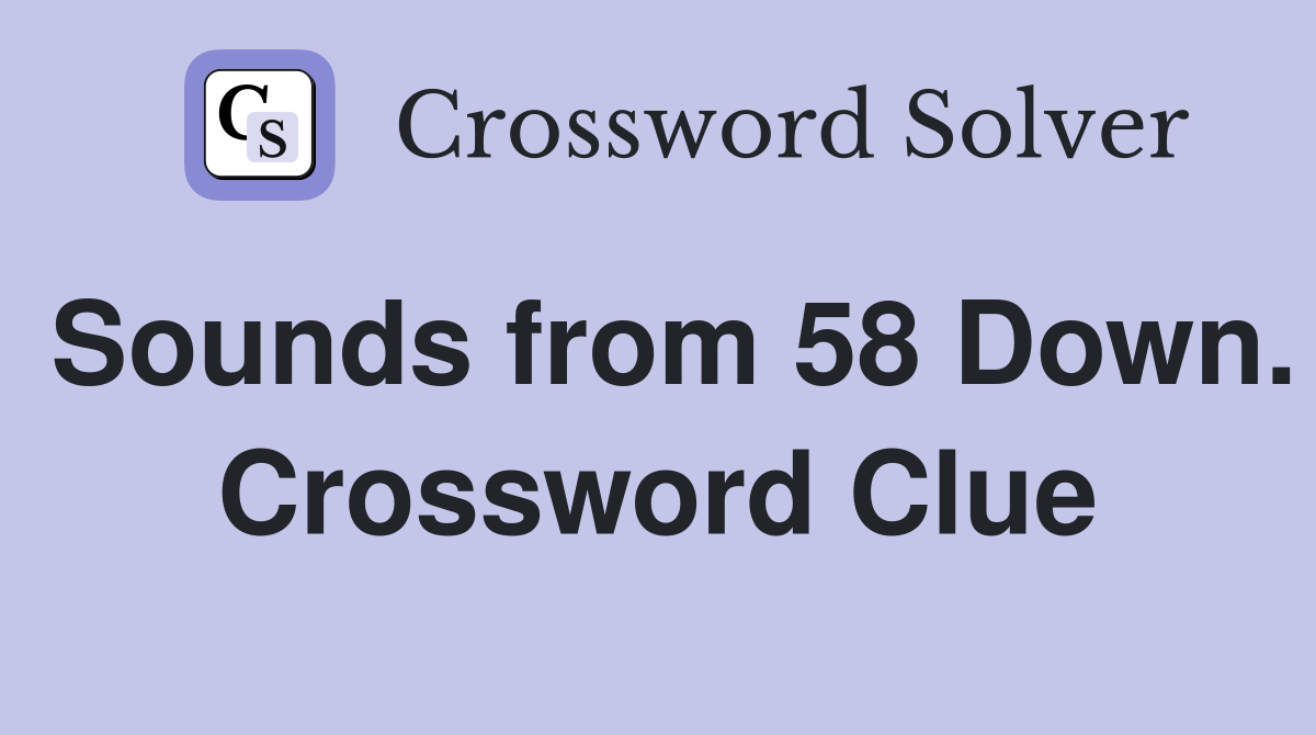 Sounds from 58 Down. Crossword Clue