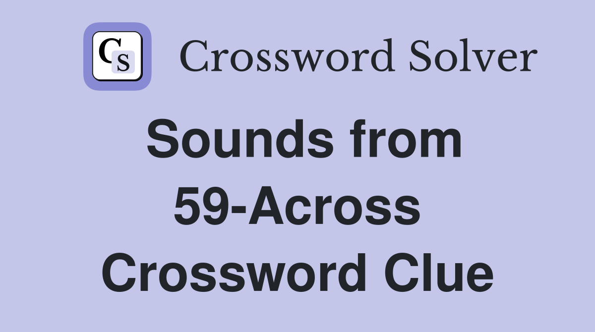 Sounds from 59-Across Crossword Clue