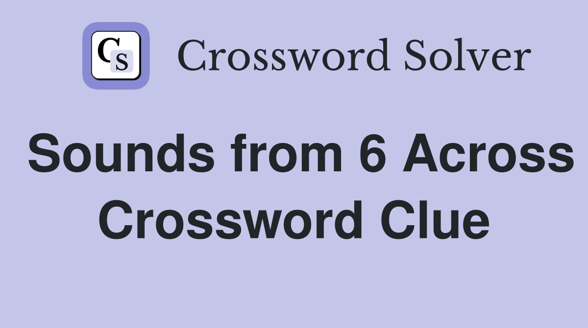 Sounds from 6 Across Crossword Clue