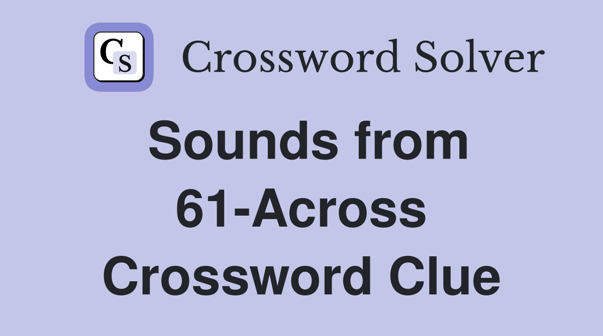 Sounds from 61-Across Crossword Clue
