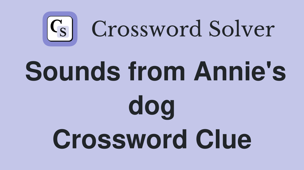 Sounds from Annie's dog Crossword Clue