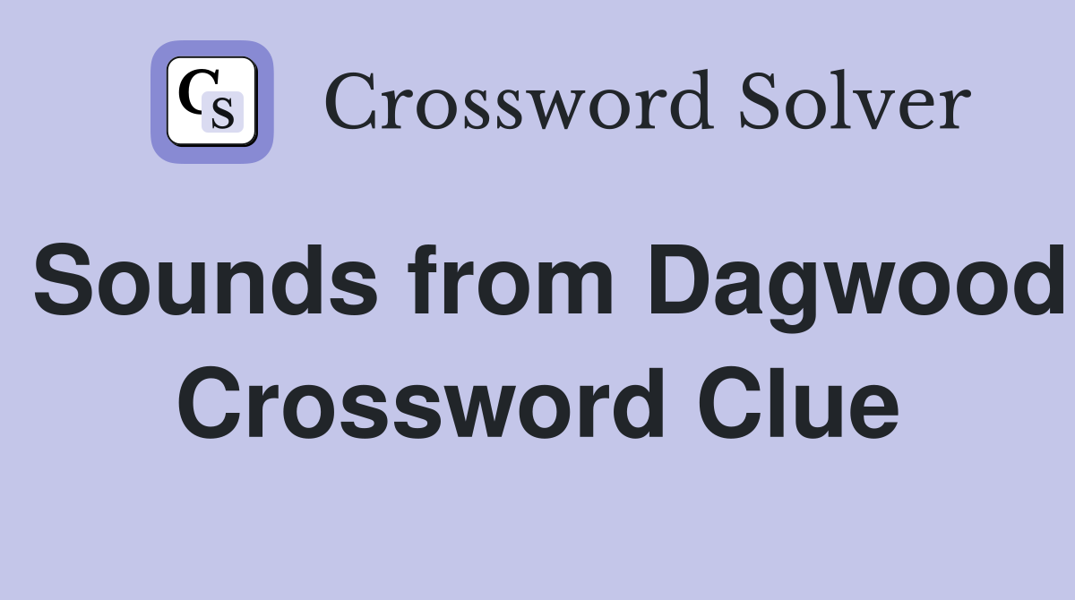 Sounds from Dagwood Crossword Clue