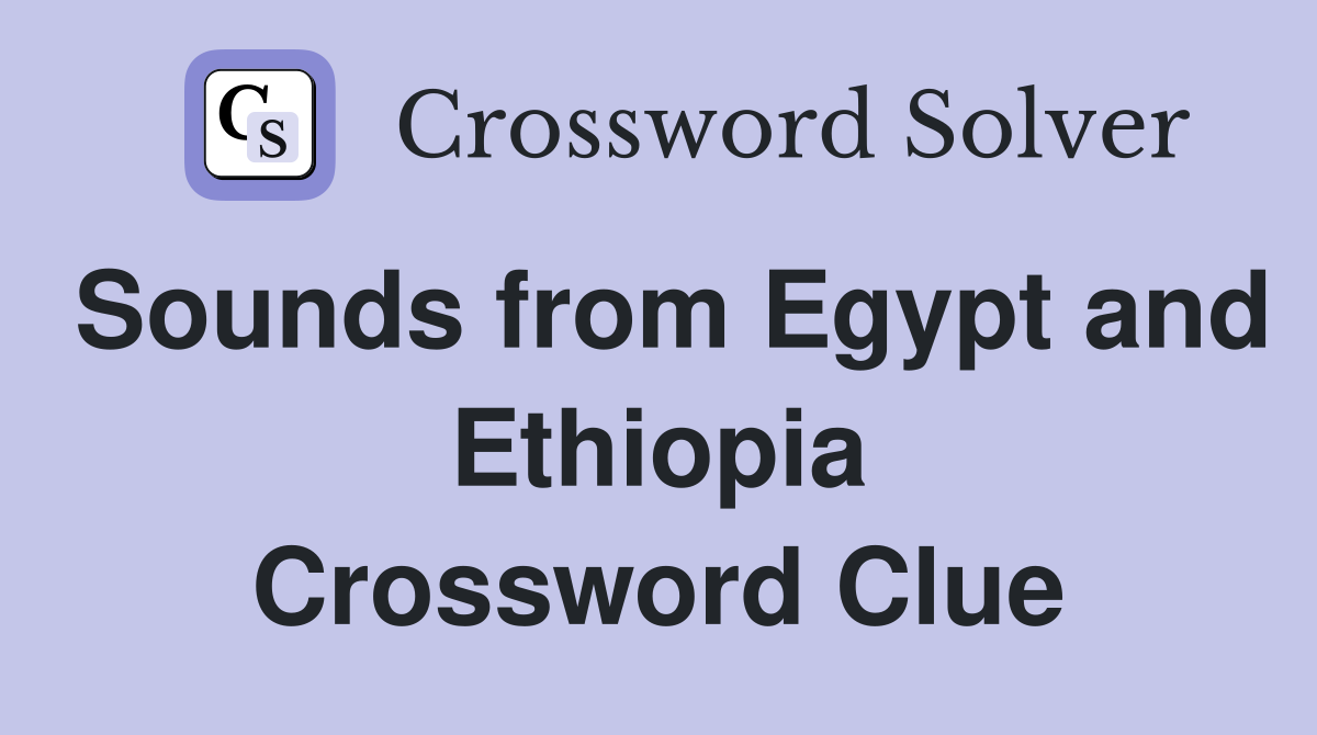 Sounds from Egypt and Ethiopia Crossword Clue