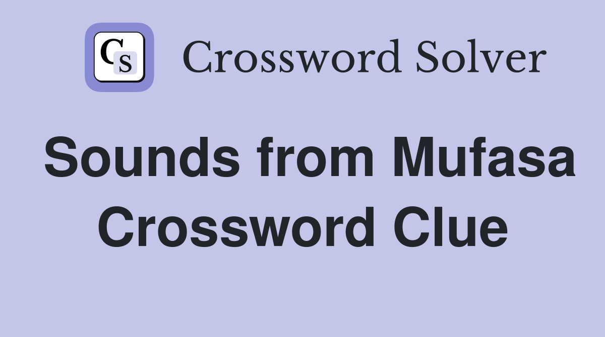 Sounds from Mufasa Crossword Clue