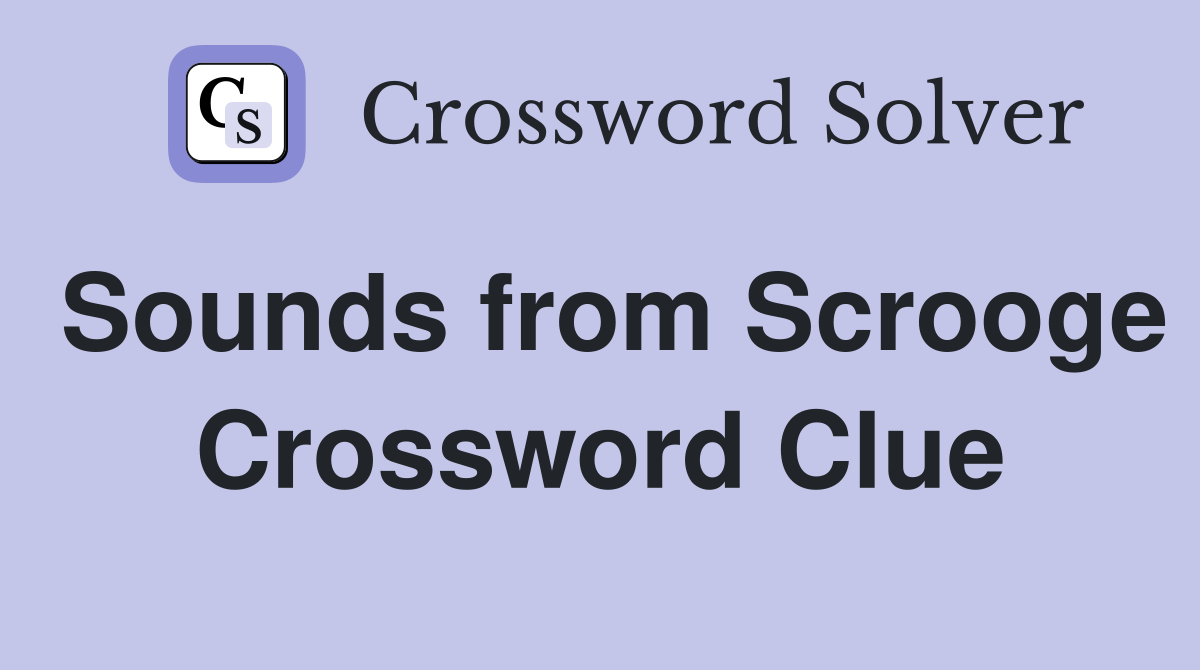 Sounds from Scrooge Crossword Clue