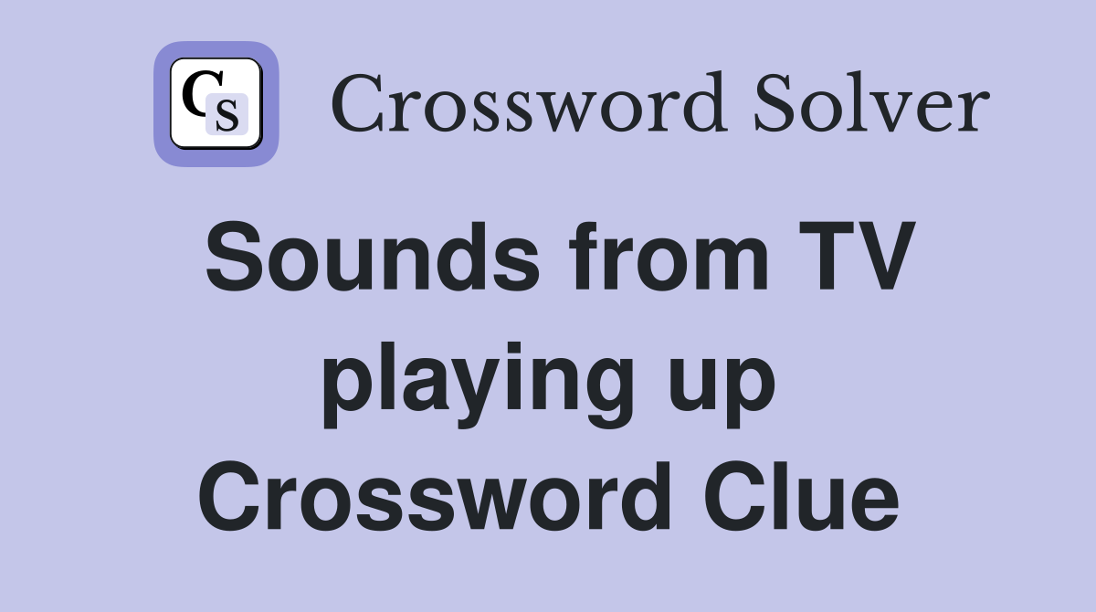 Sounds from TV playing up Crossword Clue