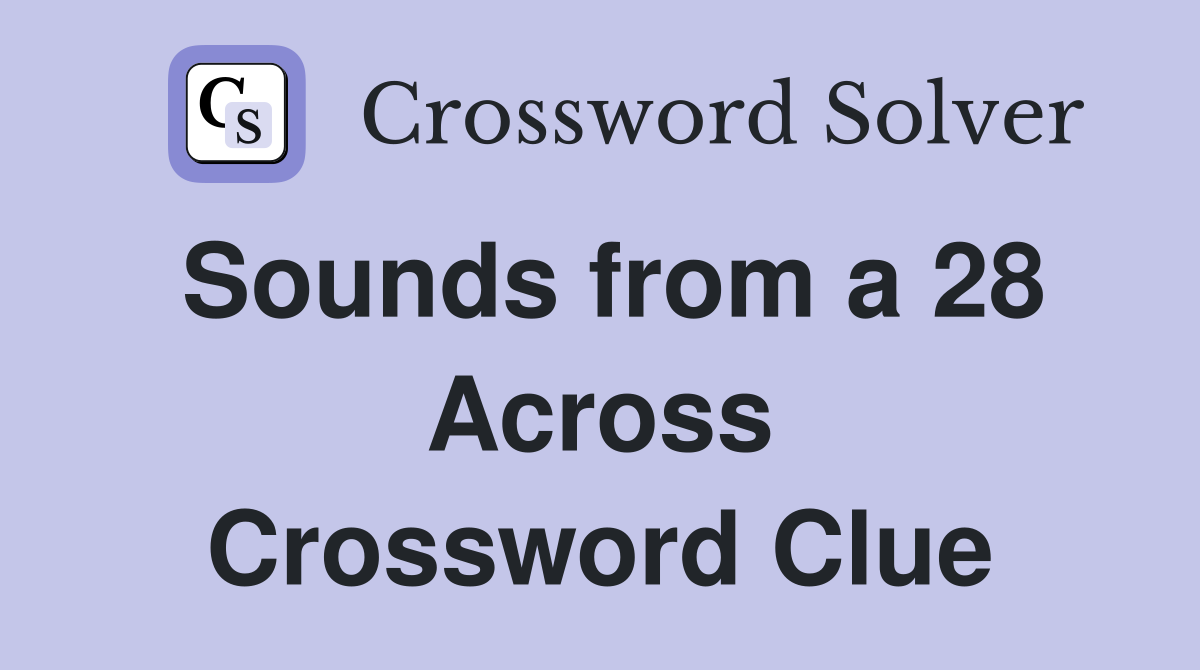 Sounds from a 28 Across Crossword Clue