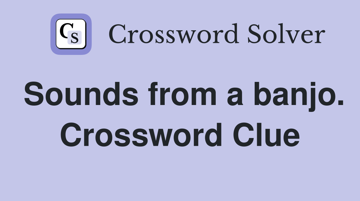 Sounds from a banjo. Crossword Clue