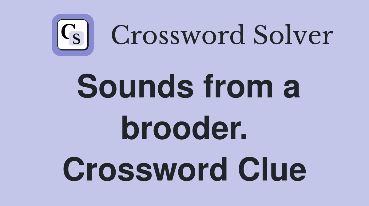 Sounds from a brooder. Crossword Clue