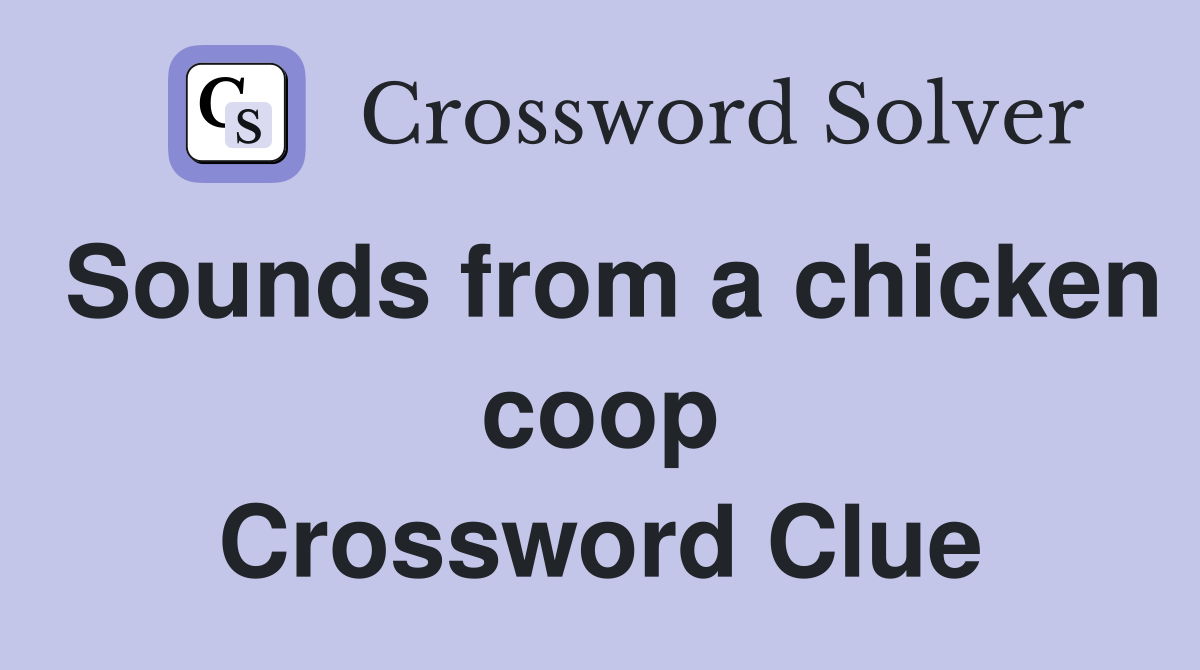 Sounds from a chicken coop Crossword Clue