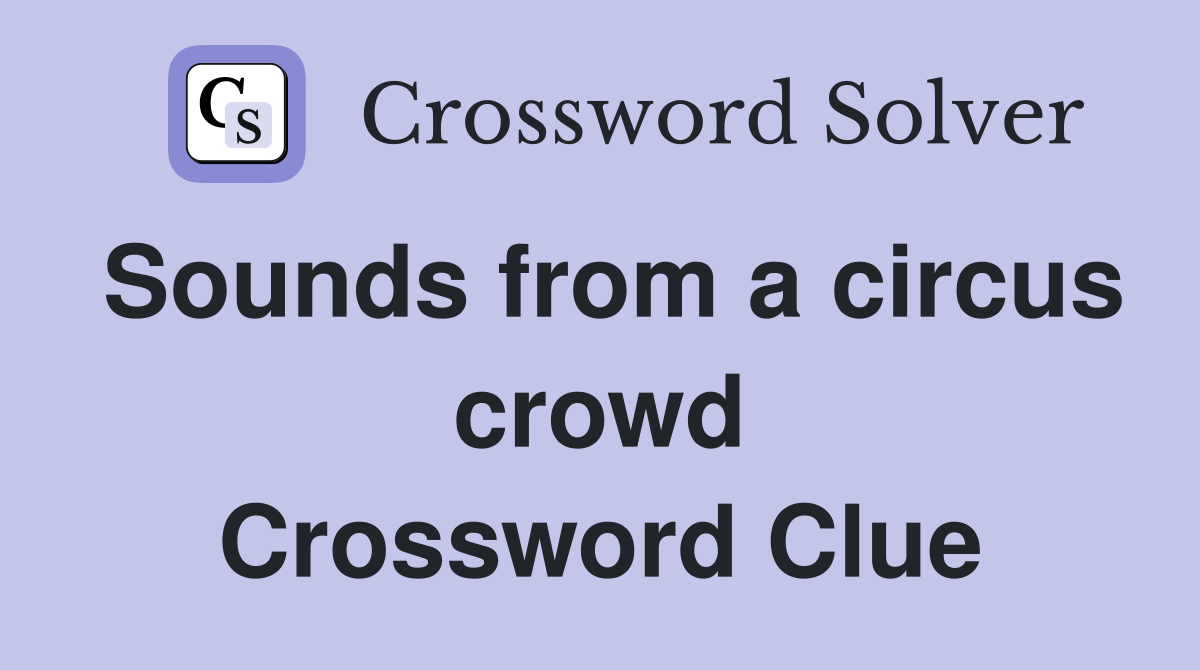 Sounds from a circus crowd Crossword Clue