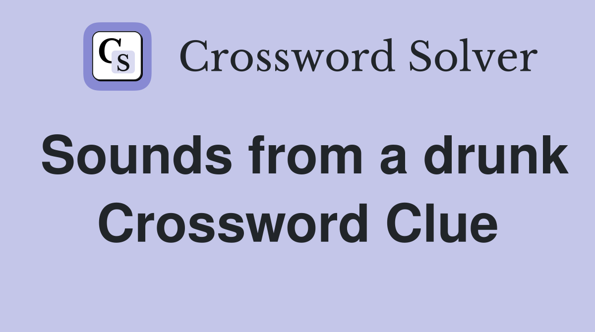 Sounds from a drunk Crossword Clue