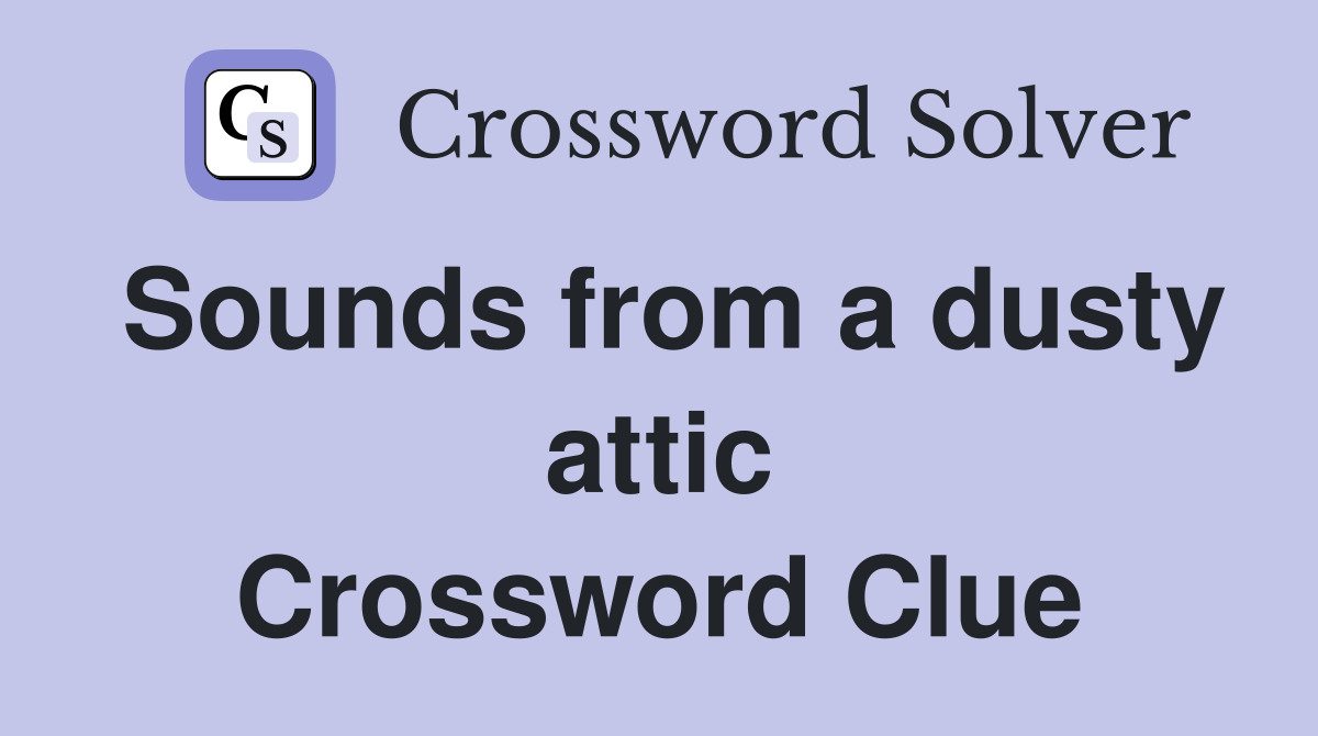 Sounds from a dusty attic Crossword Clue