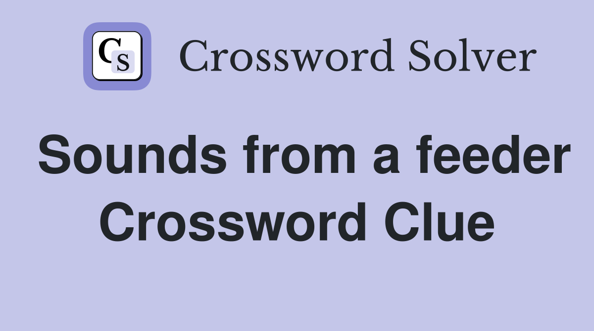 Sounds from a feeder Crossword Clue