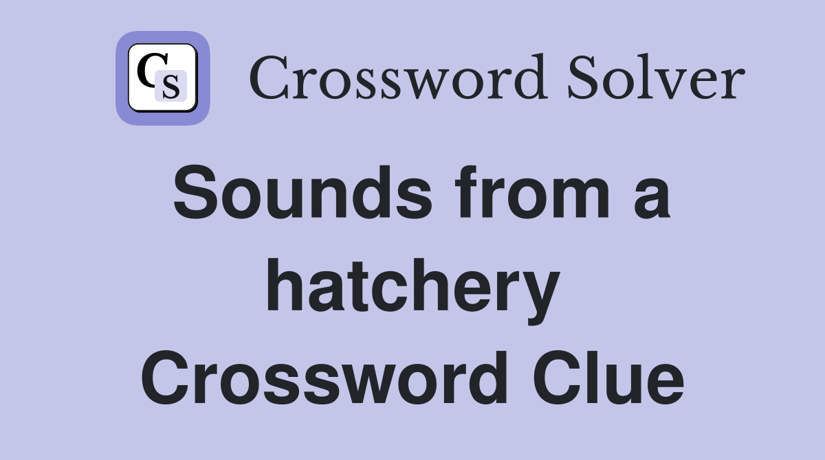 Sounds from a hatchery Crossword Clue