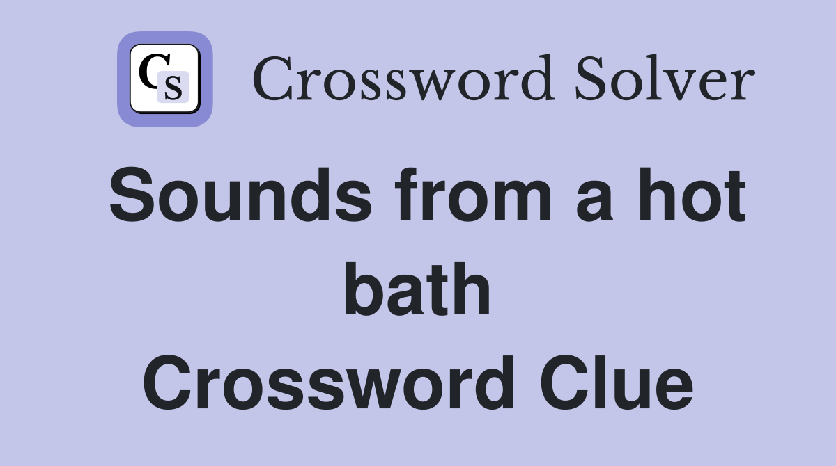 Sounds from a hot bath Crossword Clue