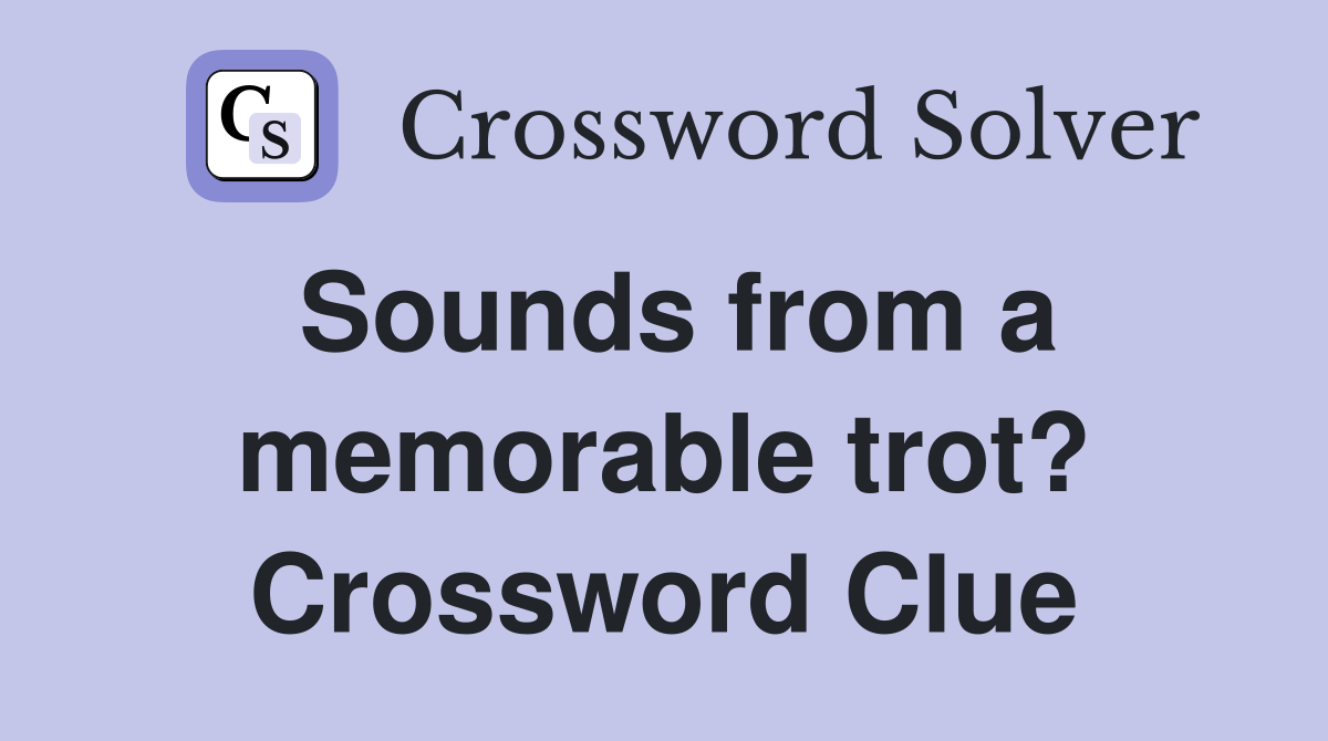Sounds from a memorable trot? Crossword Clue