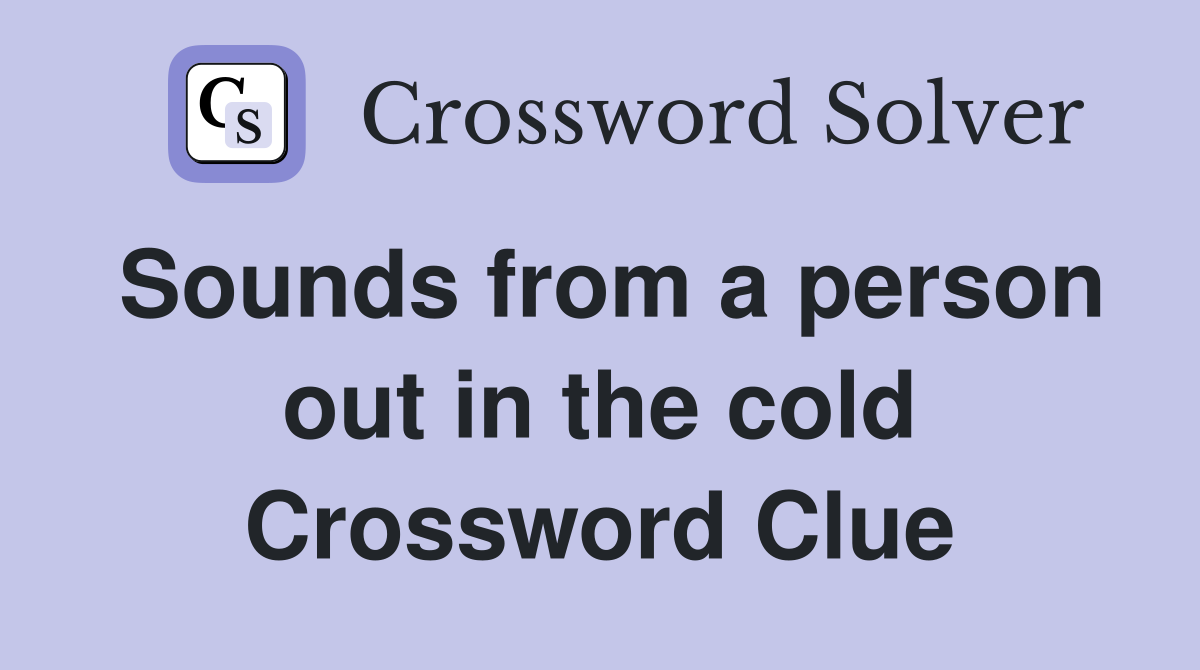 Sounds from a person out in the cold Crossword Clue