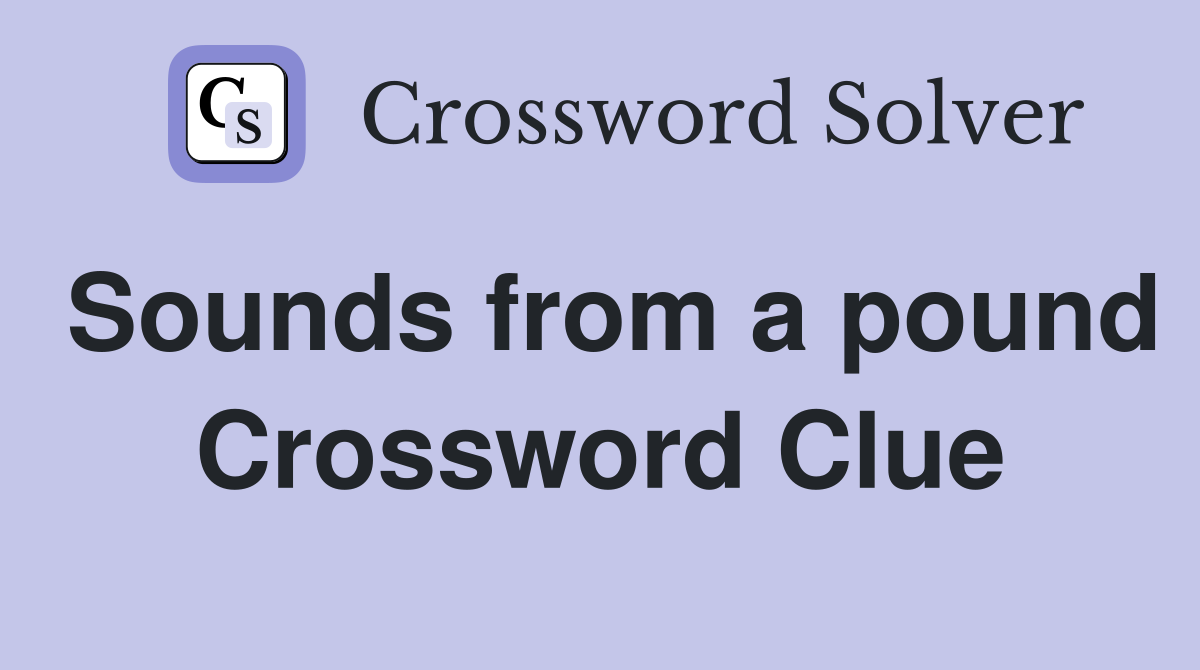 Sounds from a pound Crossword Clue