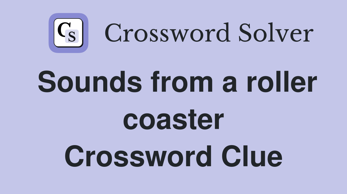 Sounds from a roller coaster Crossword Clue