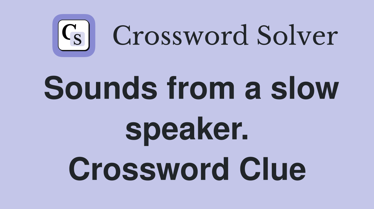 Sounds from a slow speaker. Crossword Clue