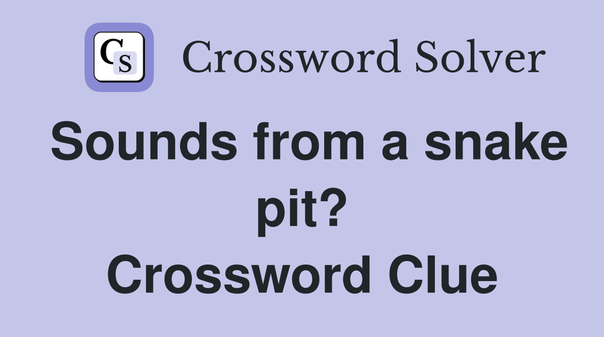 Sounds from a snake pit? Crossword Clue